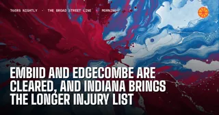 Embiid and Edgecombe Are Cleared, and Indiana Brings the Longer Injury List