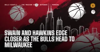 Swain and Hawkins Edge Closer as the Bulls Head to Milwaukee