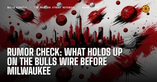 Rumor Check: What Holds Up on the Bulls Wire Before Milwaukee