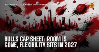 Bulls Cap Sheet: Room Is Gone, Flexibility Sits in 2027