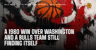 A 1980 Win Over Washington and a Bulls Team Still Finding Itself