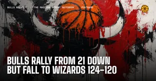 Bulls Rally From 21 Down but Fall to Wizards 124-120