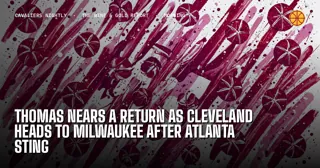 Thomas Nears a Return as Cleveland Heads to Milwaukee After Atlanta Sting