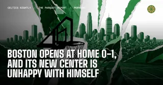 Boston Opens at Home 0-1, and Its New Center Is Unhappy With Himself