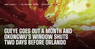 Gueye Goes Out a Month and Okongwu's Window Shuts Two Days Before Orlando