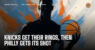 Knicks Get Their Rings, Then Philly Gets Its Shot