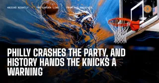 Philly Crashes the Party, and History Hands the Knicks a Warning