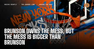 Brunson Owns the Mess, but the Mess Is Bigger Than Brunson