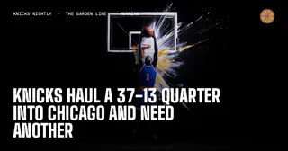 Knicks Haul a 37-13 Quarter Into Chicago and Need Another