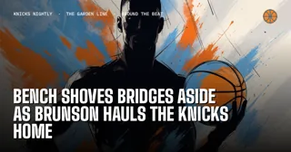 Bench Shoves Bridges Aside as Brunson Hauls the Knicks Home
