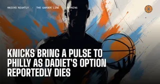 Knicks Bring a Pulse to Philly as Dadiet's Option Reportedly Dies