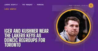 Iger and Kushner Near the Lakers Keys as Doncic Regroups for Toronto