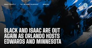 Black and Isaac are out again as Orlando hosts Edwards and Minnesota