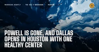 Powell Is Gone, And Dallas Opens In Houston With One Healthy Center