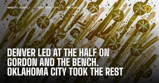 Denver Led at the Half on Gordon and the Bench. Oklahoma City Took the Rest