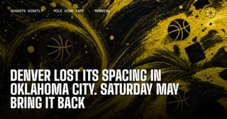 Denver Lost Its Spacing in Oklahoma City. Saturday May Bring It Back