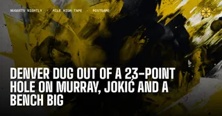 Denver Dug Out of a 23-Point Hole on Murray, Jokic and a Bench Big