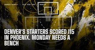 Denver's Starters Scored 115 in Phoenix. Monday Needs a Bench