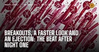 Breakouts, a Faster Look and an Ejection: The Beat After Night One