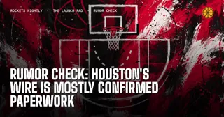 Rumor Check: Houston's Wire Is Mostly Confirmed Paperwork