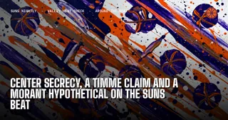 Center Secrecy, a Timme Claim and a Morant Hypothetical on the Suns Beat