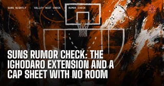 Suns Rumor Check: The Ighodaro Extension and a Cap Sheet With No Room