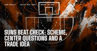 Suns Beat Check: Scheme, Center Questions and a Trade Idea