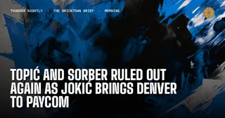 Topic and Sorber Ruled Out Again as Jokic Brings Denver to Paycom